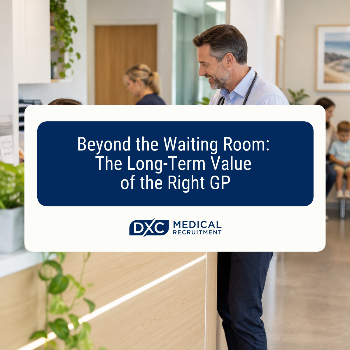 Beyond the Waiting Room: The Long-Term Value of the Right GP Image